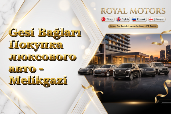 Gesi Bağları Покупка люксового авто - Melikgazi