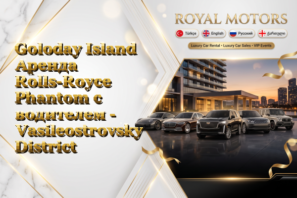 Goloday Island Аренда Rolls-Royce Phantom с водителем - Vasileostrovsky District