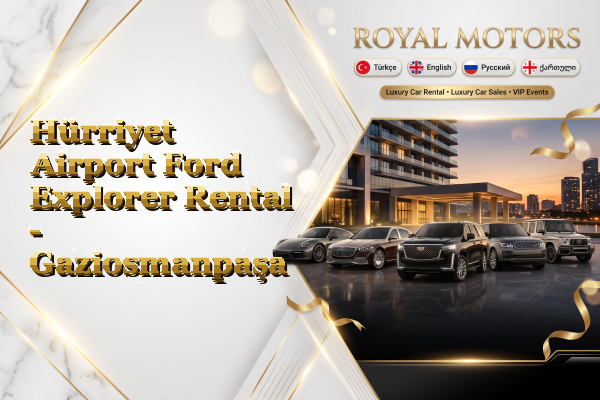 Hürriyet Airport Ford Explorer Rental - Gaziosmanpaşa