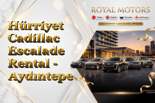 Hürriyet Cadillac Escalade Rental - Aydıntepe