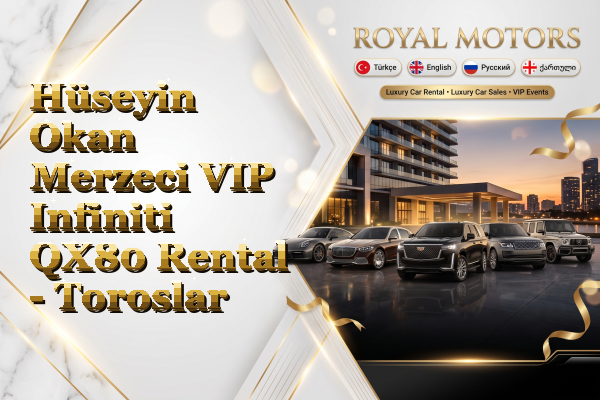Hüseyin Okan Merzeci VIP Infiniti QX80 Rental - Toroslar