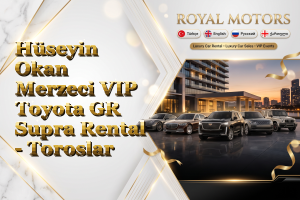 Hüseyin Okan Merzeci VIP Toyota GR Supra Rental - Toroslar