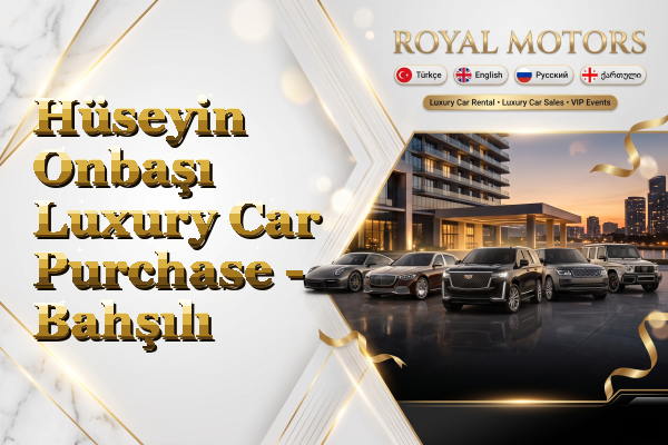 Hüseyin Onbaşı Luxury Car Purchase - Bahşılı