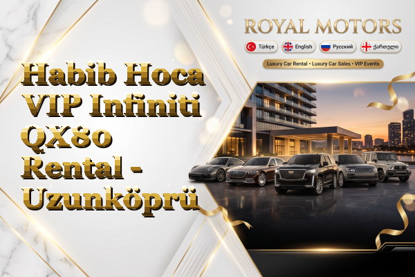 Habib Hoca VIP Infiniti QX80 Rental - Uzunköprü