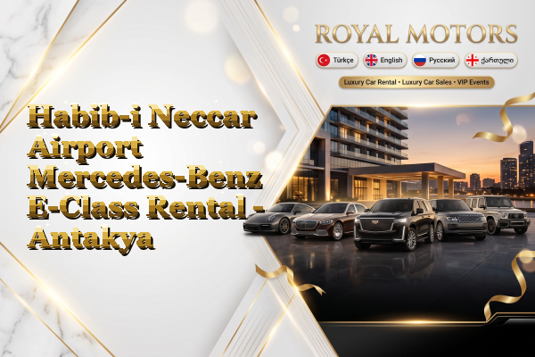 Habib-i Neccar Airport Mercedes-Benz E-Class Rental - Antakya