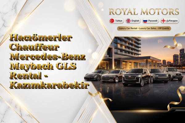 Hacıömerler Chauffeur Mercedes-Benz Maybach GLS Rental - Kazımkarabekir