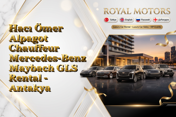 Hacı Ömer Alpagot Chauffeur Mercedes-Benz Maybach GLS Rental - Antakya