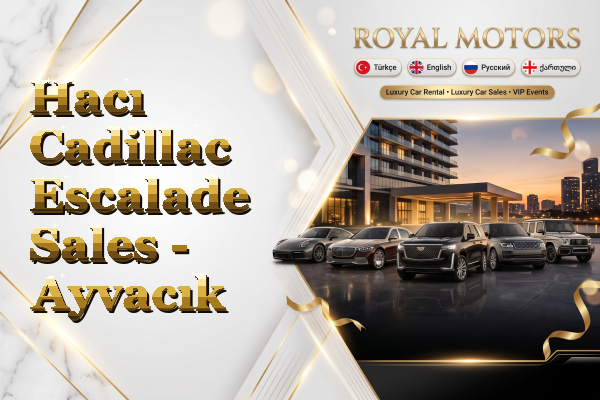 Hacı Cadillac Escalade Sales - Ayvacık