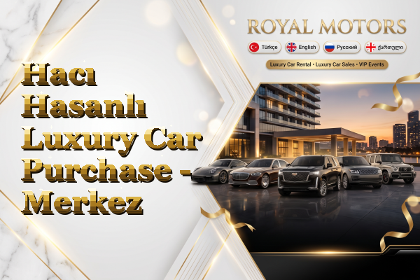Hacı Hasanlı Luxury Car Purchase - Merkez