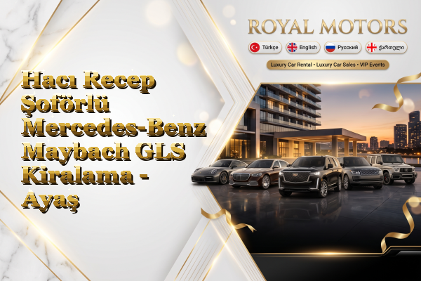 Hacı Recep Şoförlü Mercedes-Benz Maybach GLS Kiralama - Ayaş