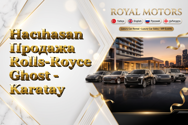 Hacıhasan Продажа Rolls-Royce Ghost - Karatay
