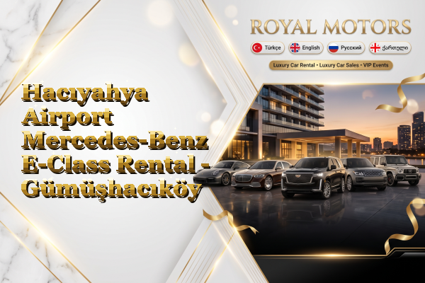 Hacıyahya Airport Mercedes-Benz E-Class Rental - Gümüşhacıköy