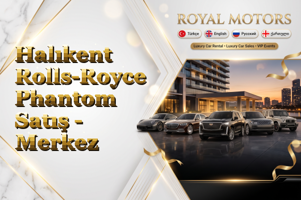 Halıkent Rolls-Royce Phantom Satış - Merkez
