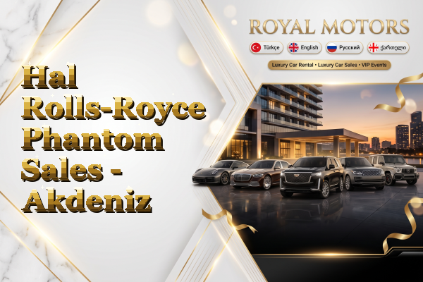 Hal Rolls-Royce Phantom Sales - Akdeniz