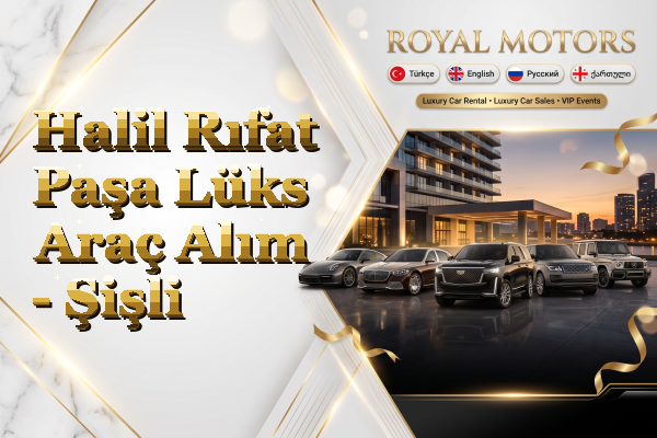 Halil Rıfat Paşa Lüks Araç Alım - Şişli