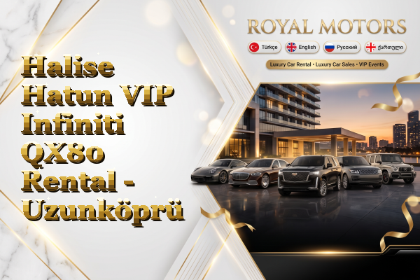 Halise Hatun VIP Infiniti QX80 Rental - Uzunköprü