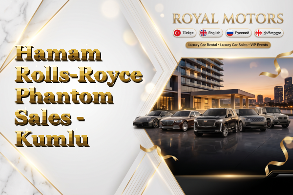 Hamam Rolls-Royce Phantom Sales - Kumlu