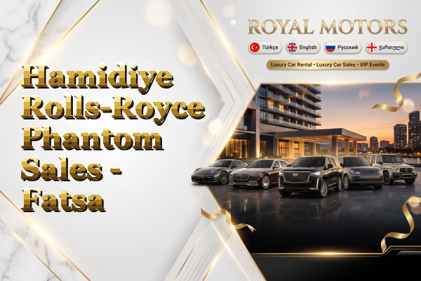 Hamidiye Rolls-Royce Phantom Sales - Fatsa