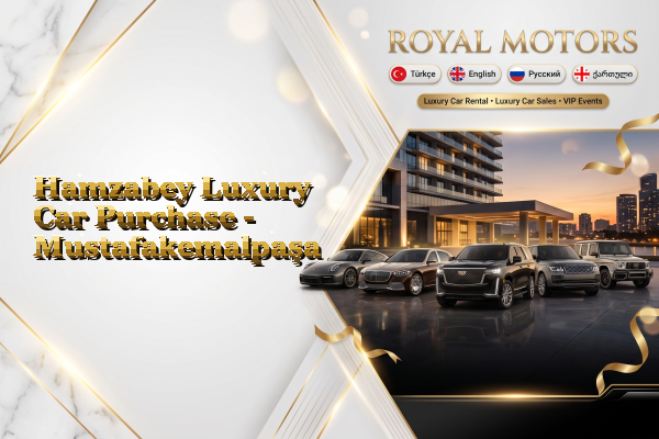 Hamzabey Luxury Car Purchase - Mustafakemalpaşa