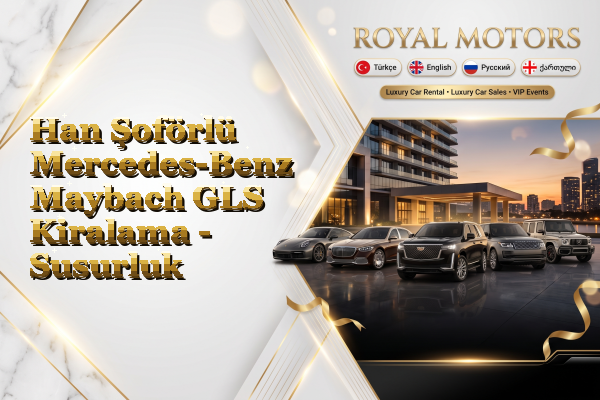 Han Şoförlü Mercedes-Benz Maybach GLS Kiralama - Susurluk