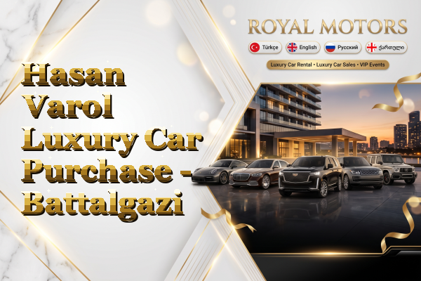 Hasan Varol Luxury Car Purchase - Battalgazi