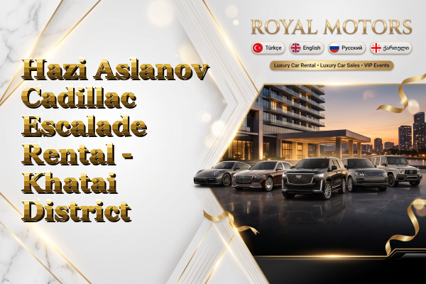 Hazi Aslanov Cadillac Escalade Rental - Khatai District