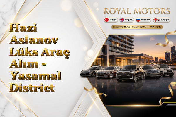 Hazi Aslanov Lüks Araç Alım - Yasamal District