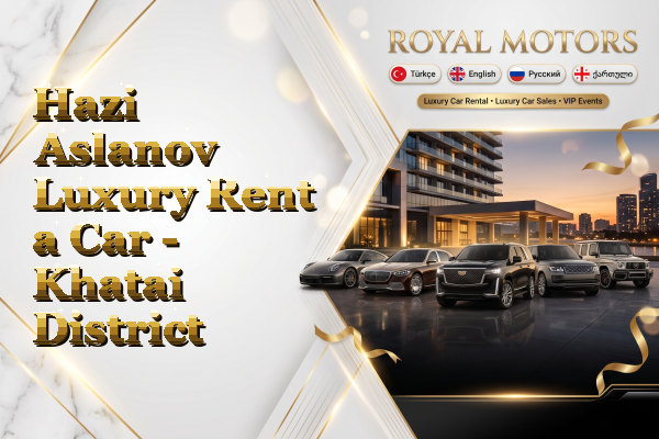 Hazi Aslanov Luxury Rent a Car - Khatai District