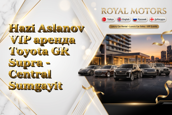 Hazi Aslanov VIP аренда Toyota GR Supra - Central Sumgayit