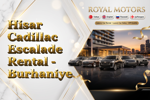Hisar Cadillac Escalade Rental - Burhaniye