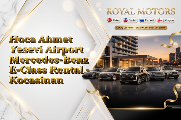 Hoca Ahmet Yesevi Airport Mercedes-Benz E-Class Rental - Kocasinan