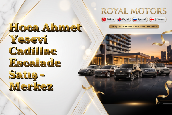 Hoca Ahmet Yesevi Cadillac Escalade Satış - Merkez