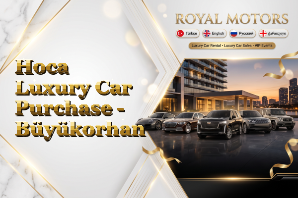 Hoca Luxury Car Purchase - Büyükorhan
