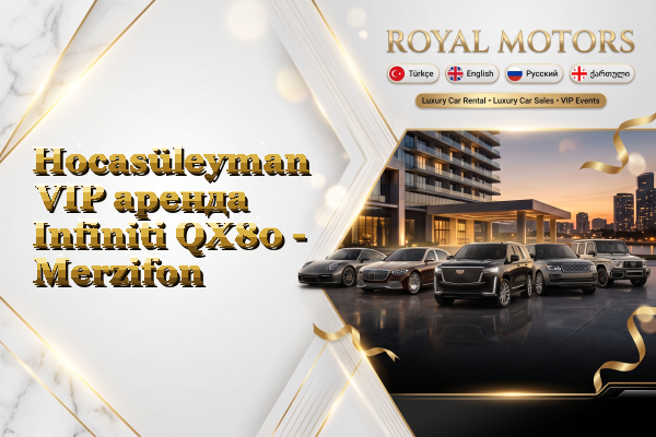Hocasüleyman VIP аренда Infiniti QX80 - Merzifon