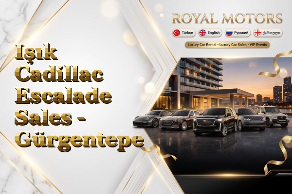 Işık Cadillac Escalade Sales - Gürgentepe
