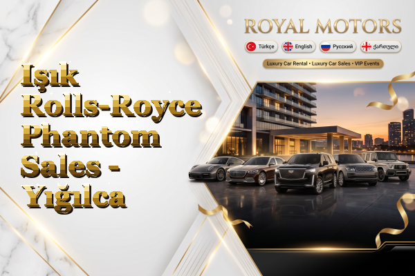 Işık Rolls-Royce Phantom Sales - Yığılca