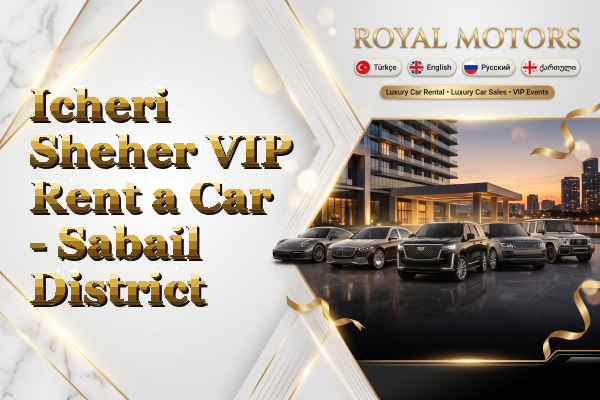 Icheri Sheher VIP Rent a Car - Sabail District