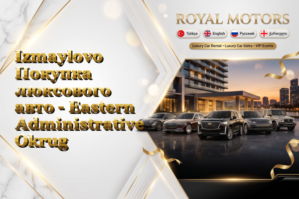 Izmaylovo Покупка люксового авто - Eastern Administrative Okrug