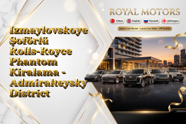 Izmaylovskoye Şoförlü Rolls-Royce Phantom Kiralama - Admiralteysky District