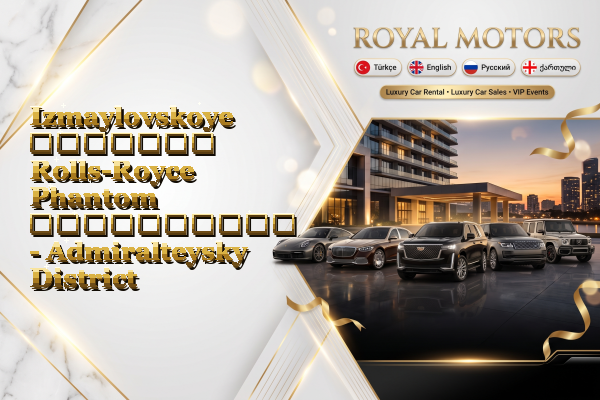 Izmaylovskoye მძღოლით Rolls-Royce Phantom გაქირავება - Admiralteysky District