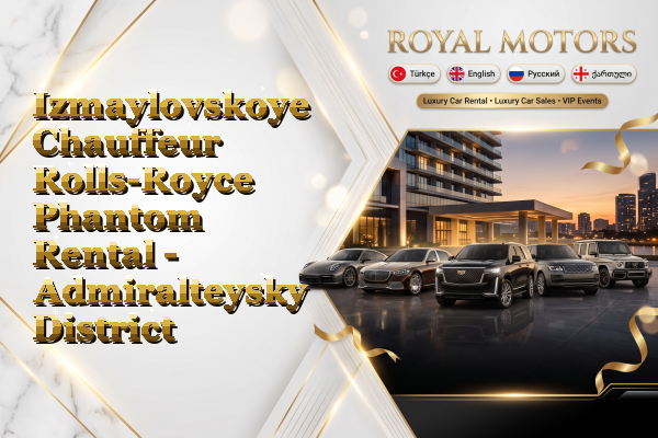 Izmaylovskoye Chauffeur Rolls-Royce Phantom Rental - Admiralteysky District