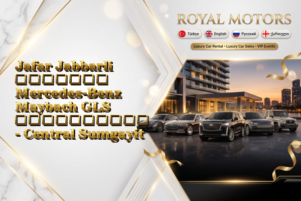 Jafar Jabbarli მძღოლით Mercedes-Benz Maybach GLS გაქირავება - Central Sumgayit