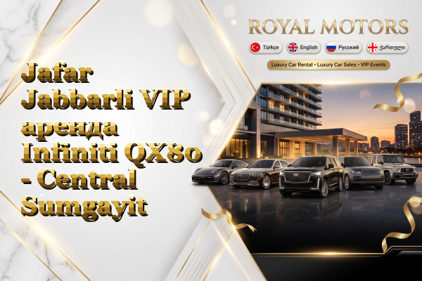 Jafar Jabbarli VIP аренда Infiniti QX80 - Central Sumgayit