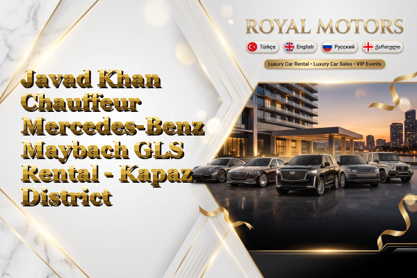 Javad Khan Chauffeur Mercedes-Benz Maybach GLS Rental - Kapaz District