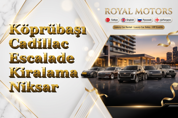 Köprübaşı Cadillac Escalade Kiralama - Niksar