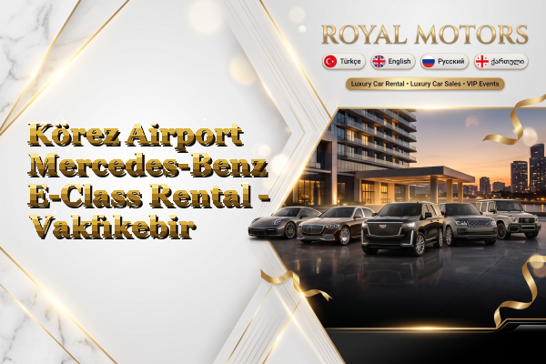 Körez Airport Mercedes-Benz E-Class Rental - Vakfıkebir