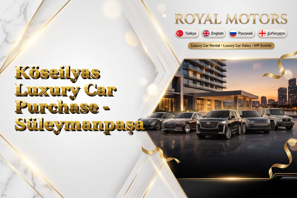 Köseilyas Luxury Car Purchase - Süleymanpaşa