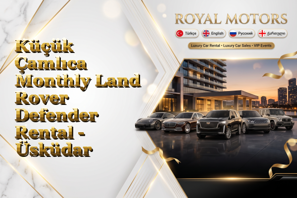 Küçük Çamlıca Monthly Land Rover Defender Rental - Üsküdar