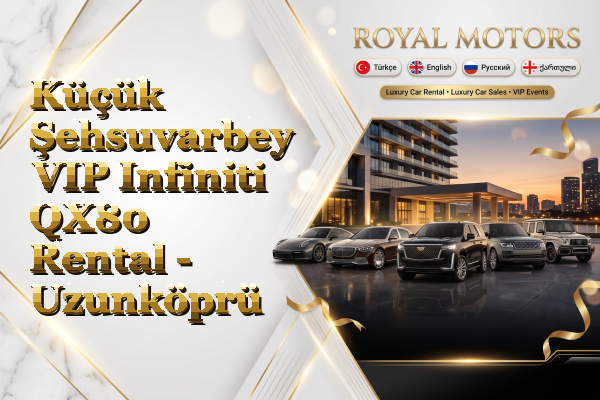 Küçük Şehsuvarbey VIP Infiniti QX80 Rental - Uzunköprü