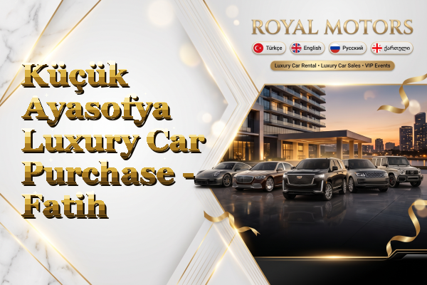 Küçük Ayasofya Luxury Car Purchase - Fatih